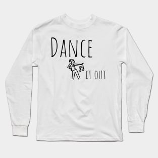 Dance it  out tee shirt. Long Sleeve T-Shirt